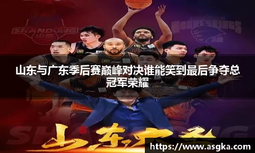 山东与广东季后赛巅峰对决谁能笑到最后争夺总冠军荣耀