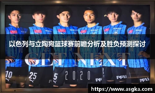 以色列与立陶宛篮球赛前瞻分析及胜负预测探讨