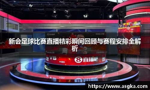新会足球比赛直播精彩瞬间回顾与赛程安排全解析