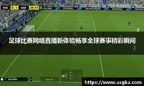 足球比赛网络直播新体验畅享全球赛事精彩瞬间