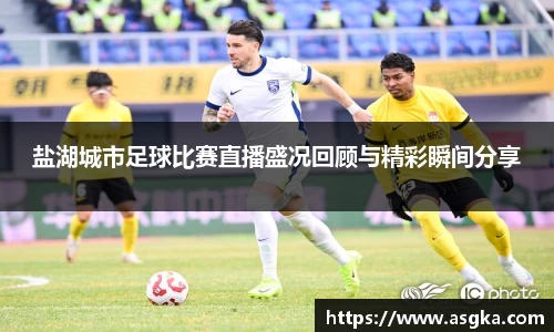 盐湖城市足球比赛直播盛况回顾与精彩瞬间分享
