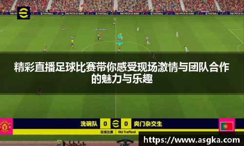精彩直播足球比赛带你感受现场激情与团队合作的魅力与乐趣