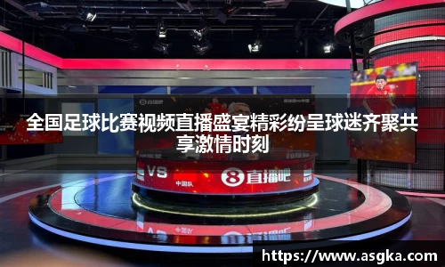 全国足球比赛视频直播盛宴精彩纷呈球迷齐聚共享激情时刻
