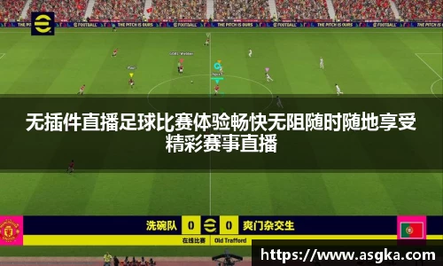 无插件直播足球比赛体验畅快无阻随时随地享受精彩赛事直播