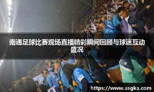南通足球比赛现场直播精彩瞬间回顾与球迷互动盛况