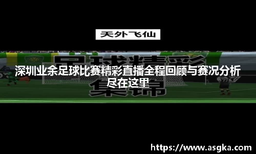 深圳业余足球比赛精彩直播全程回顾与赛况分析尽在这里