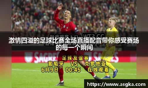 激情四溢的足球比赛全场直播配音带你感受赛场的每一个瞬间