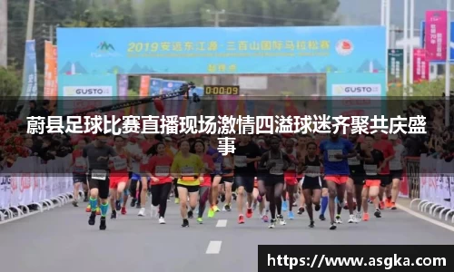蔚县足球比赛直播现场激情四溢球迷齐聚共庆盛事