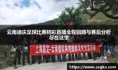 云南迪庆足球比赛精彩直播全程回顾与赛后分析尽在这里
