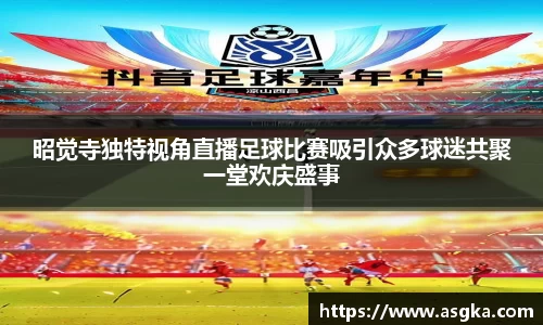 昭觉寺独特视角直播足球比赛吸引众多球迷共聚一堂欢庆盛事