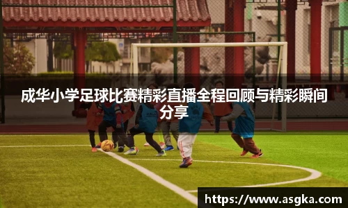 成华小学足球比赛精彩直播全程回顾与精彩瞬间分享
