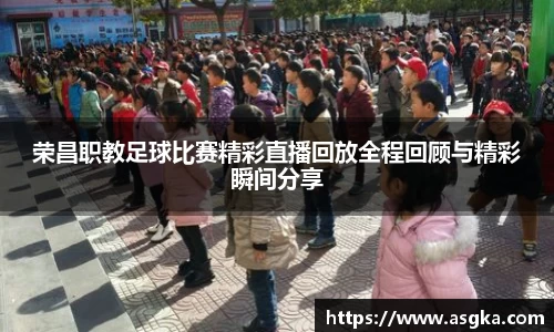 荣昌职教足球比赛精彩直播回放全程回顾与精彩瞬间分享
