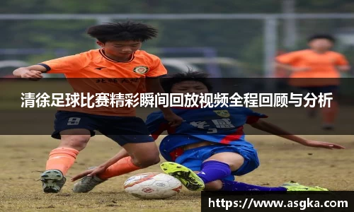 清徐足球比赛精彩瞬间回放视频全程回顾与分析