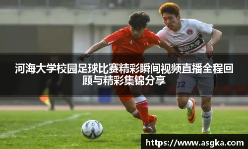 河海大学校园足球比赛精彩瞬间视频直播全程回顾与精彩集锦分享