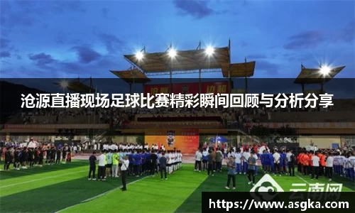 沧源直播现场足球比赛精彩瞬间回顾与分析分享