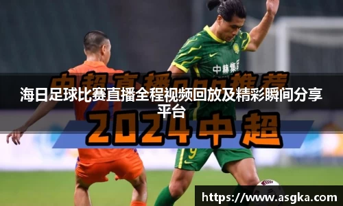 海日足球比赛直播全程视频回放及精彩瞬间分享平台