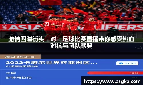 激情四溢街头三对三足球比赛直播带你感受热血对抗与团队默契