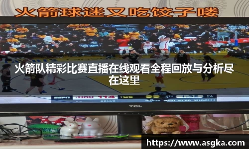 火箭队精彩比赛直播在线观看全程回放与分析尽在这里
