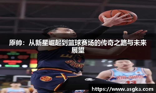 原帅：从新星崛起到篮球赛场的传奇之路与未来展望