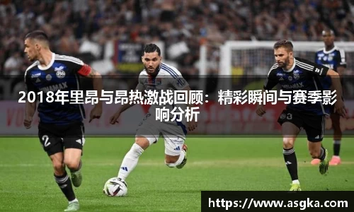 2018年里昂与昂热激战回顾：精彩瞬间与赛季影响分析