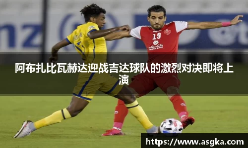 阿布扎比瓦赫达迎战吉达球队的激烈对决即将上演